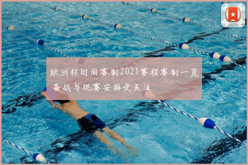 欧洲杯时间赛制2021赛程赛制一览 备战与观赛安排受关注