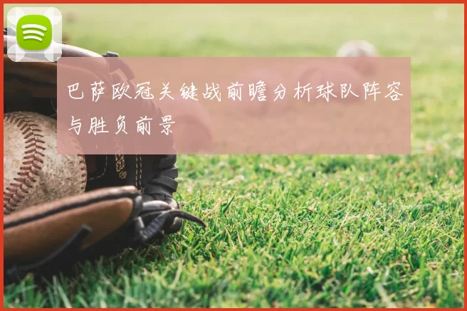 巴萨欧冠关键战前瞻分析球队阵容与胜负前景