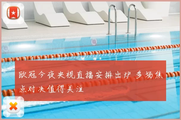 欧冠今夜央视直播安排出炉 多场焦点对决值得关注