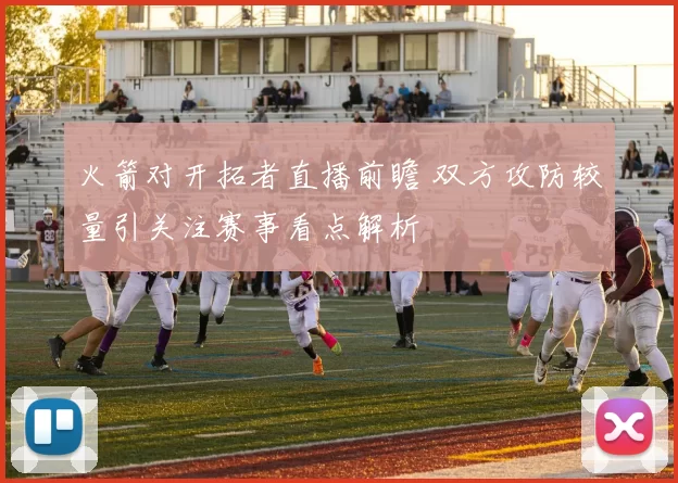 火箭对开拓者直播前瞻 双方攻防较量引关注赛事看点解析