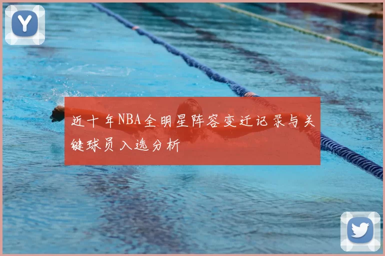 近十年NBA全明星阵容变迁记录与关键球员入选分析